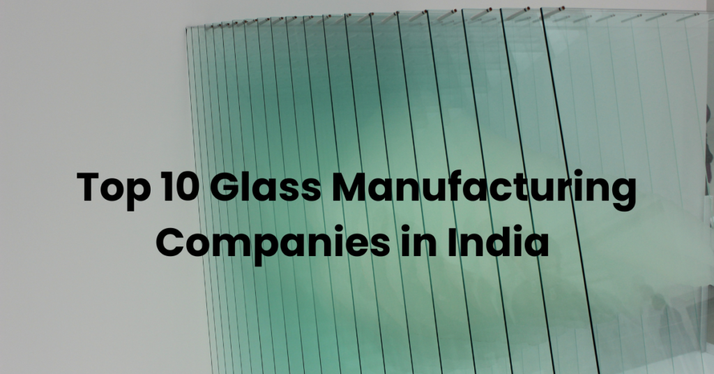Top 10 Glass Manufacturing Companies in India