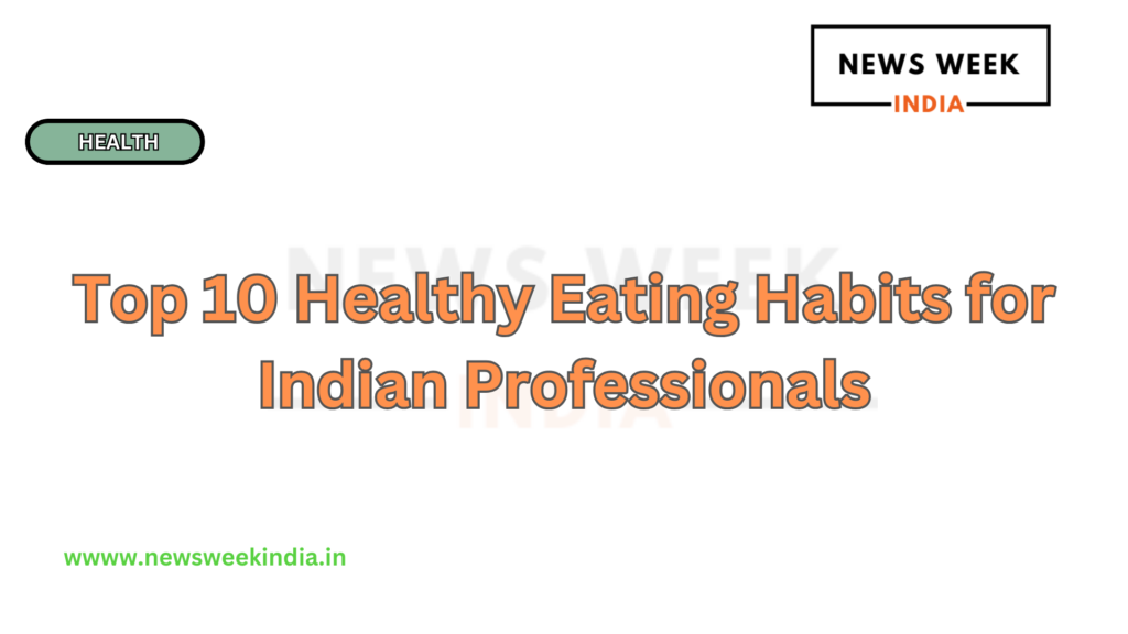 Top 10 Healthy Eating Habits for Indian Professionals