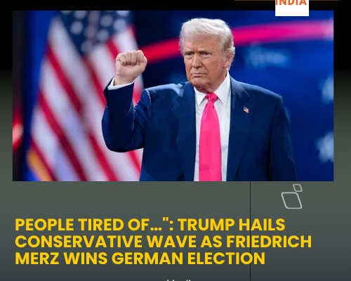 People Tired Of…": Trump Hails Conservative Wave as Friedrich Merz Wins German Election
